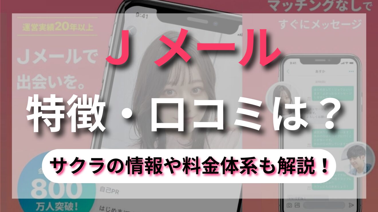 800万人以上の会員数を誇るマッチングアプリ【Jメール】！魅力や口コミ、業者やサクラの情報まで徹底解説！